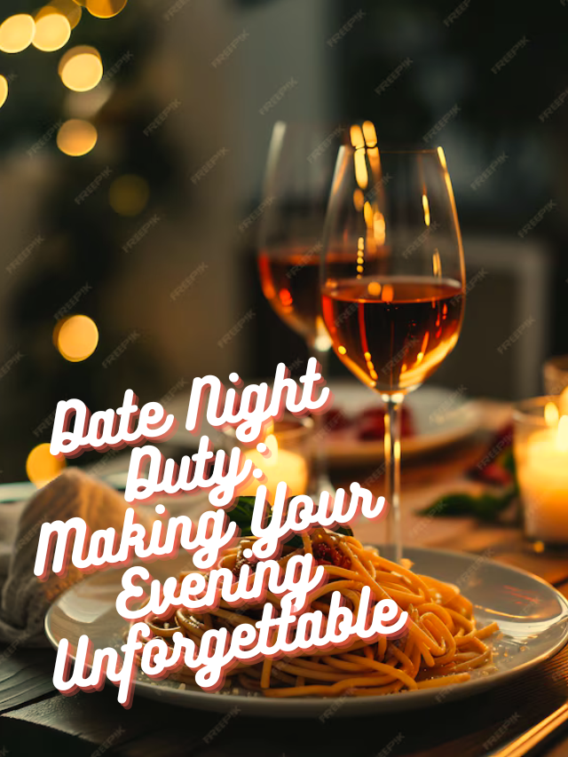 Date Night Duty: Making Your Evening Unforgettable